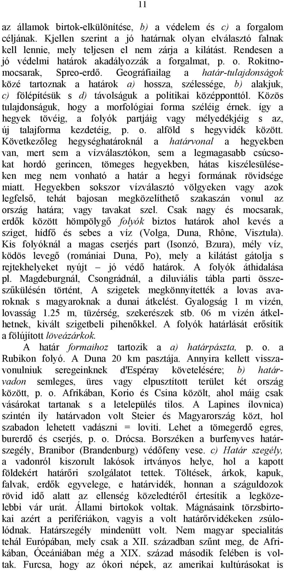 Geográfiailag a határ-tulajdonságok közé tartoznak a határok a) hossza, szélessége, b) alakjuk, c) fölépítésük s d) távolságuk a politikai középponttól.