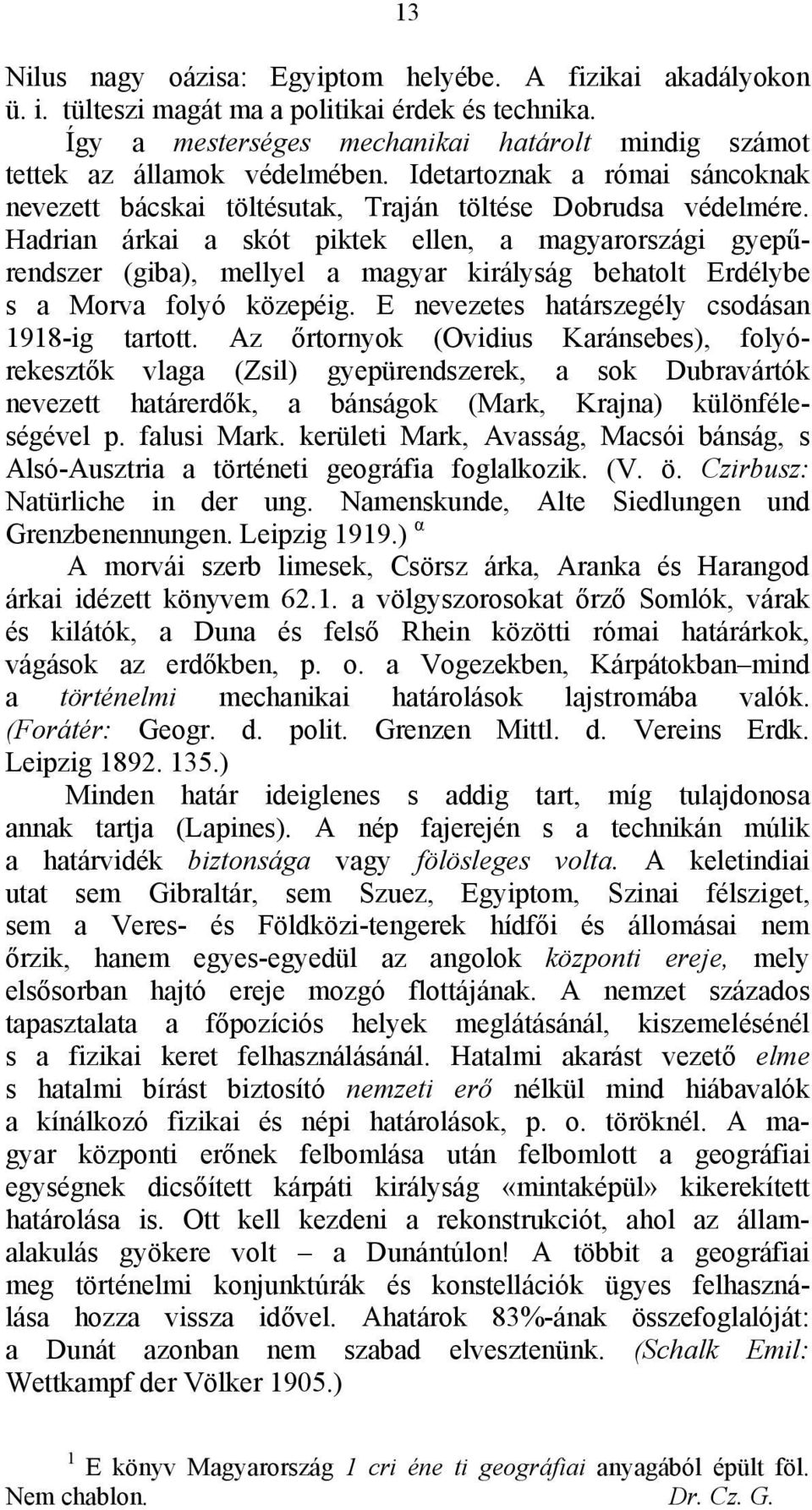 Hadrian árkai a skót piktek ellen, a magyarországi gyepűrendszer (giba), mellyel a magyar királyság behatolt Erdélybe s a Morva folyó közepéig. Ε nevezetes határszegély csodásan 1918-ig tartott.