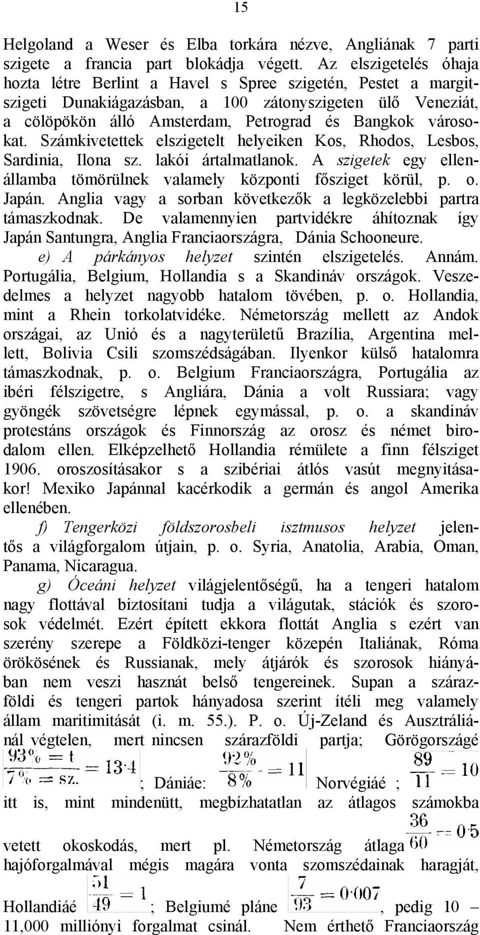 városokat. Számkivetettek elszigetelt helyeiken Kos, Rhodos, Lesbos, Sardinia, Ilona sz. lakói ártalmatlanok. A szigetek egy ellenállamba tömörülnek valamely központi fősziget körül, p. o. Japán.