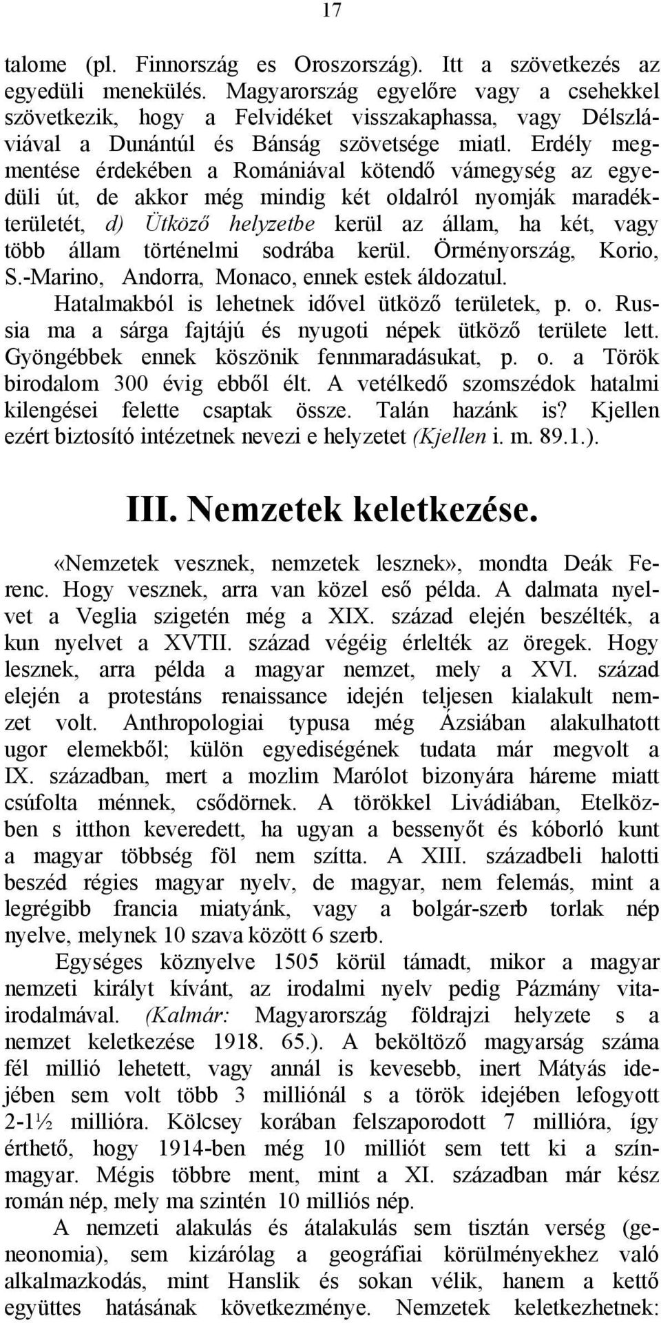 Erdély megmentése érdekében a Romániával kötendő vámegység az egyedüli út, de akkor még mindig két oldalról nyomják maradékterületét, d) Ütköző helyzetbe kerül az állam, ha két, vagy több állam