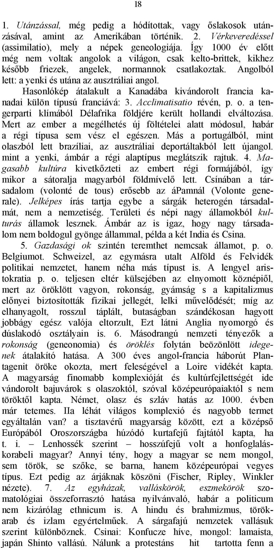 Hasonlókép átalakult a Kanadába kivándorolt francia kanadai külön típusú franciává: 3. Acclimatisatio révén, p. o. a tengerparti klímából Délafrika földjére került hollandi elváltozása.