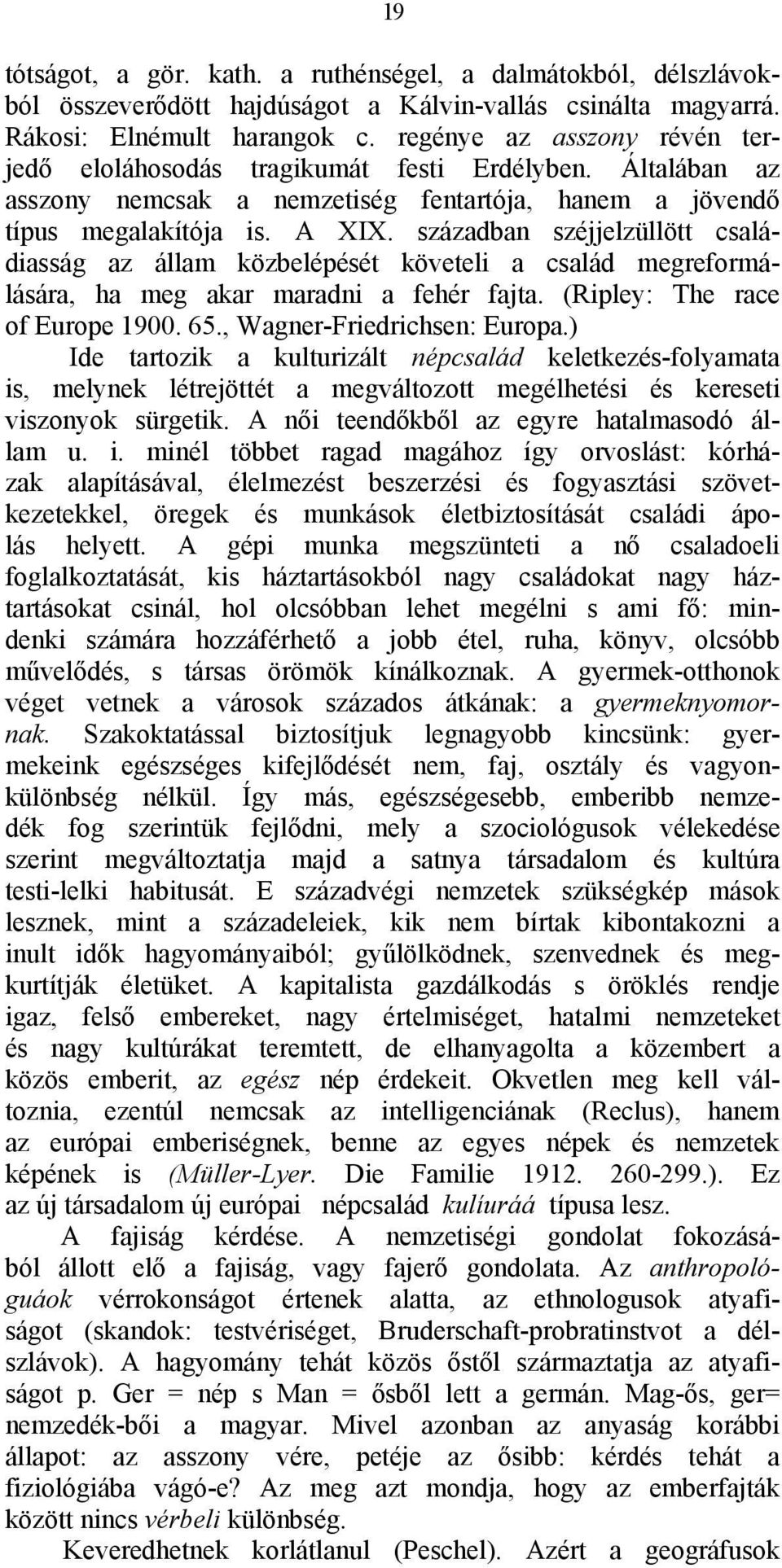 században széjjelzüllött családiasság az állam közbelépését követeli a család megreformálására, ha meg akar maradni a fehér fajta. (Ripley: The race of Europe 1900. 65., Wagner-Friedrichsen: Europa.