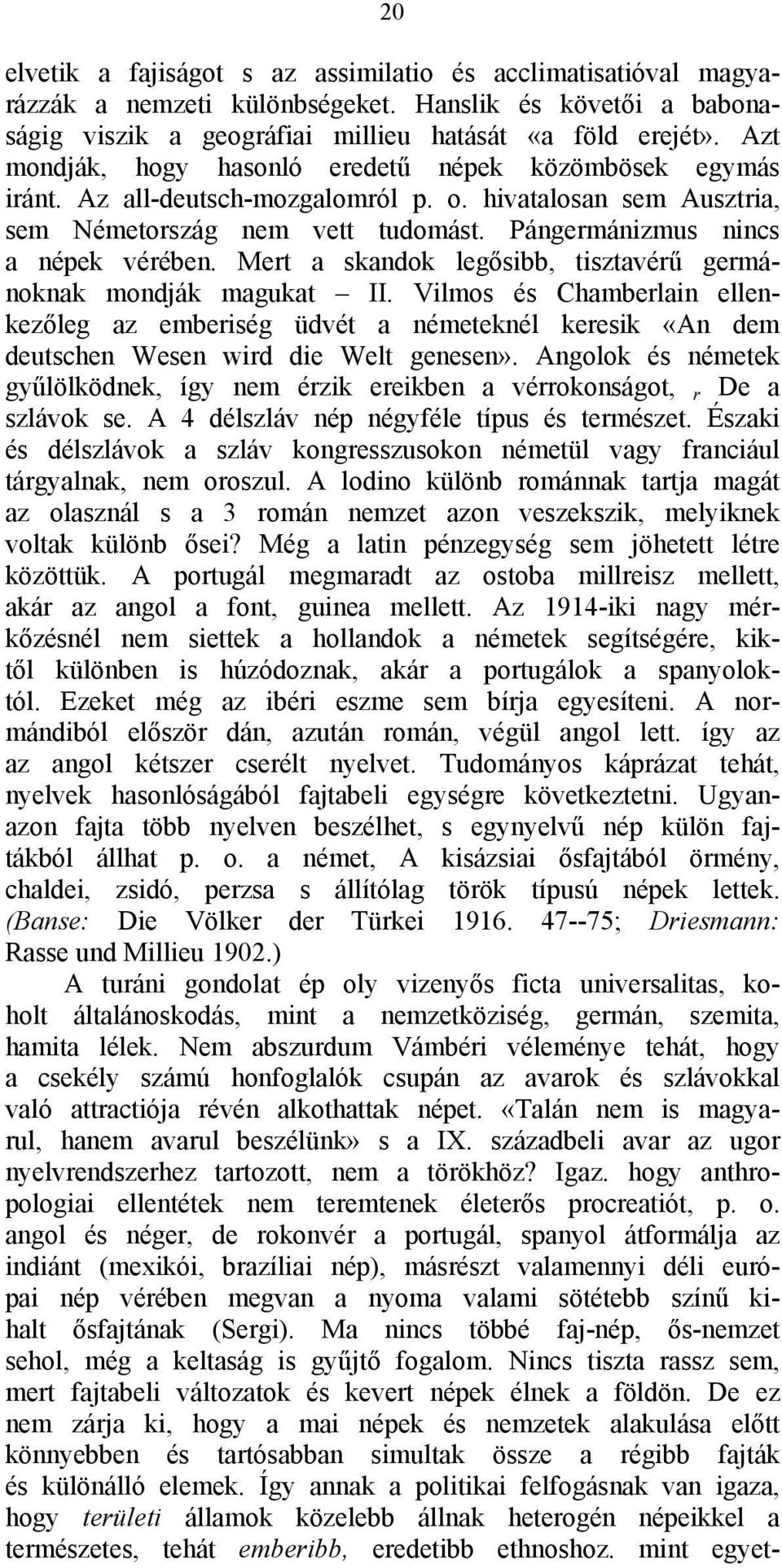 Mert a skandok legősibb, tisztavérű germánoknak mondják magukat II. Vilmos és Chamberlain ellenkezőleg az emberiség üdvét a németeknél keresik «An dem deutschen Wesen wird die Welt genesen».