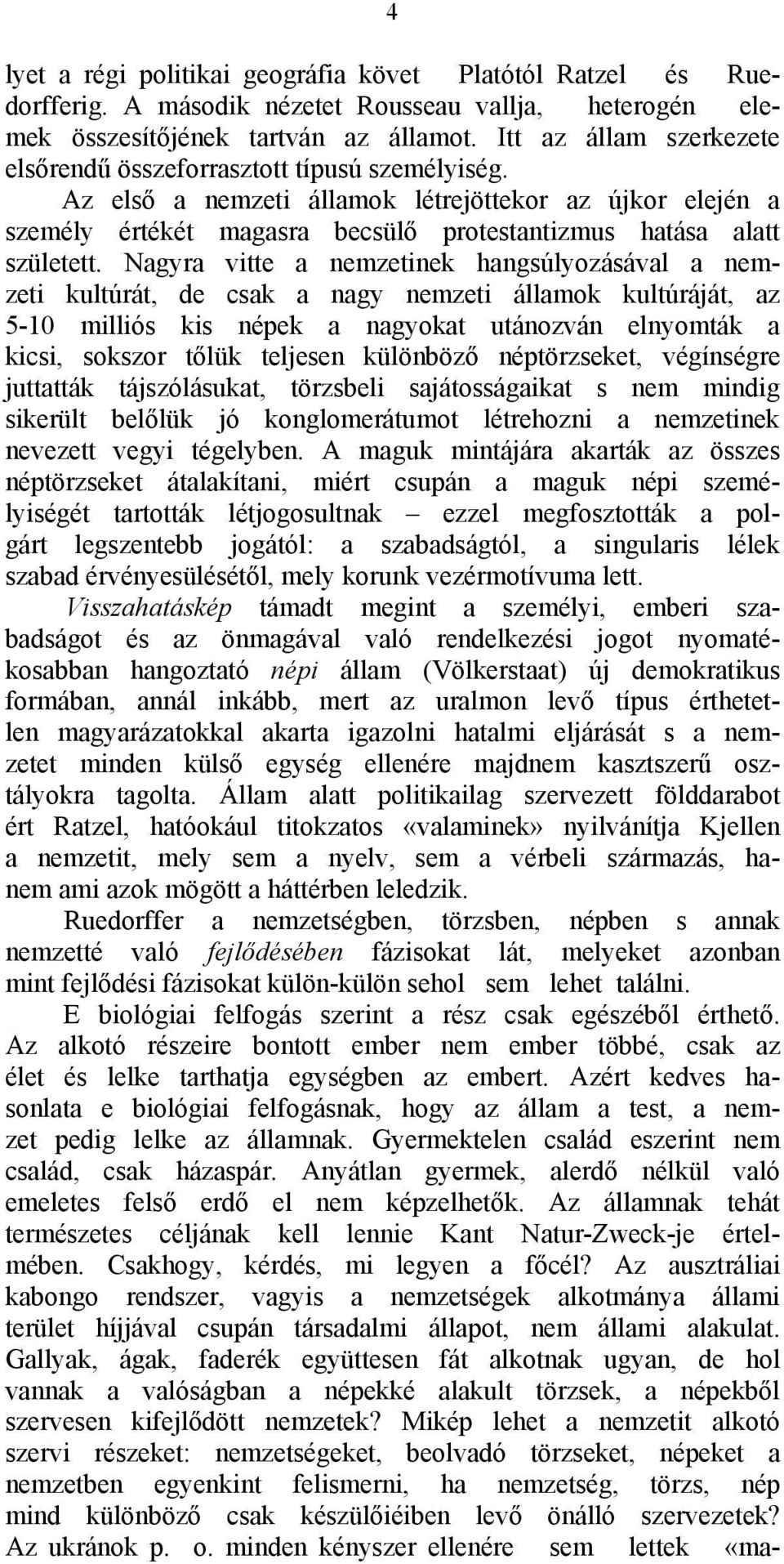 Nagyra vitte a nemzetinek hangsúlyozásával a nemzeti kultúrát, de csak a nagy nemzeti államok kultúráját, az 5-10 milliós kis népek a nagyokat utánozván elnyomták a kicsi, sokszor tőlük teljesen