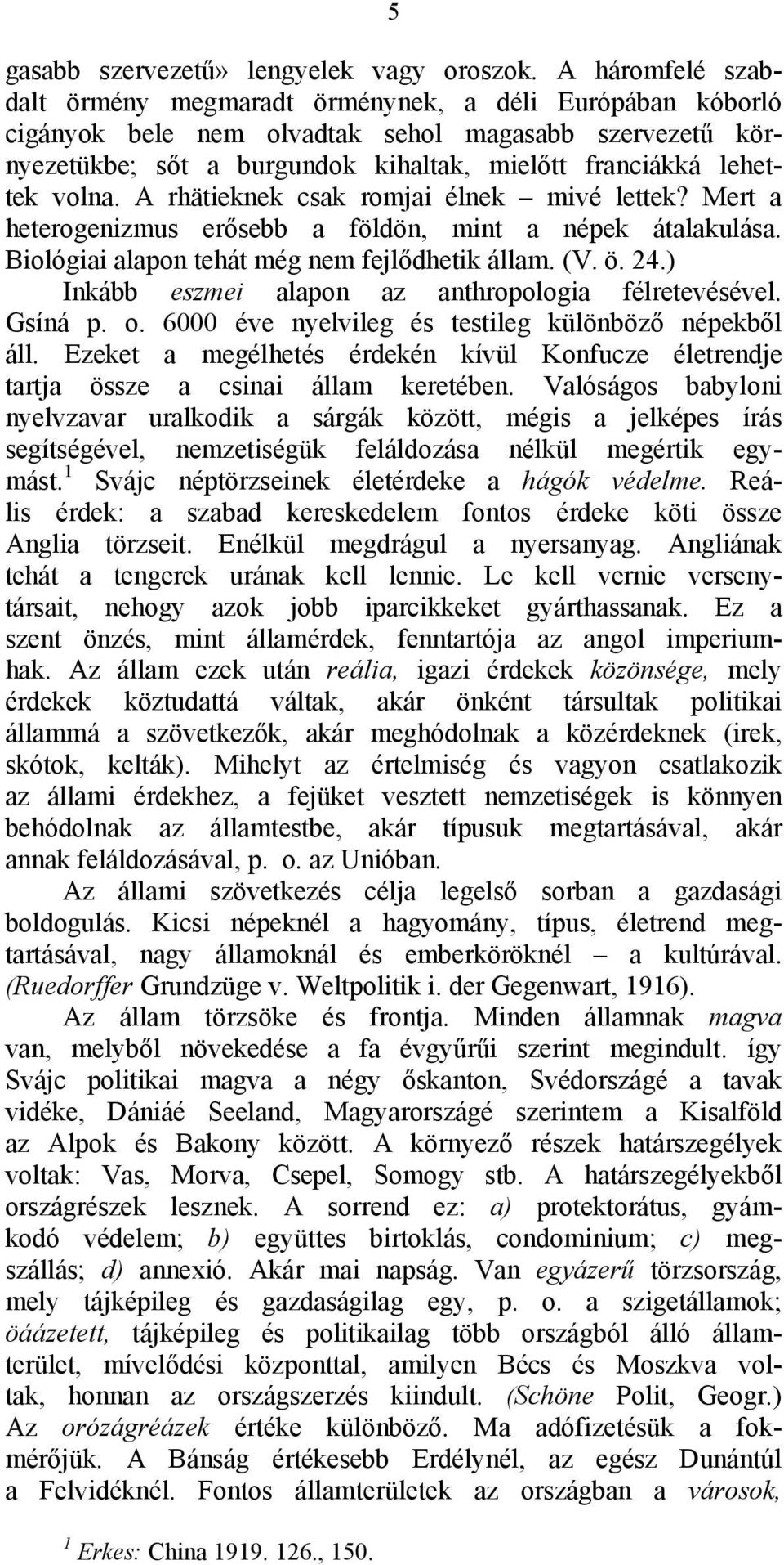 volna. A rhätieknek csak romjai élnek mivé lettek? Mert a heterogenizmus erősebb a földön, mint a népek átalakulása. Biológiai alapon tehát még nem fejlődhetik állam. (V. ö. 24.