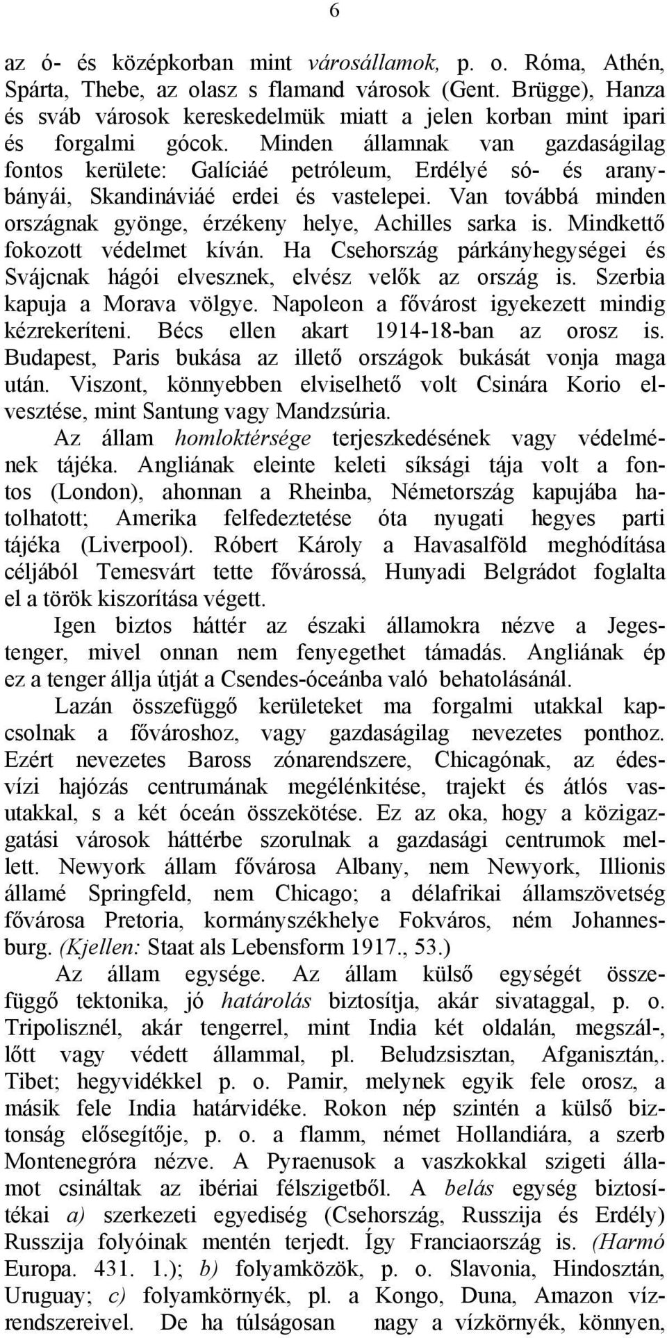 Minden államnak van gazdaságilag fontos kerülete: Galíciáé petróleum, Erdélyé só- és aranybányái, Skandináviáé erdei és vastelepei.