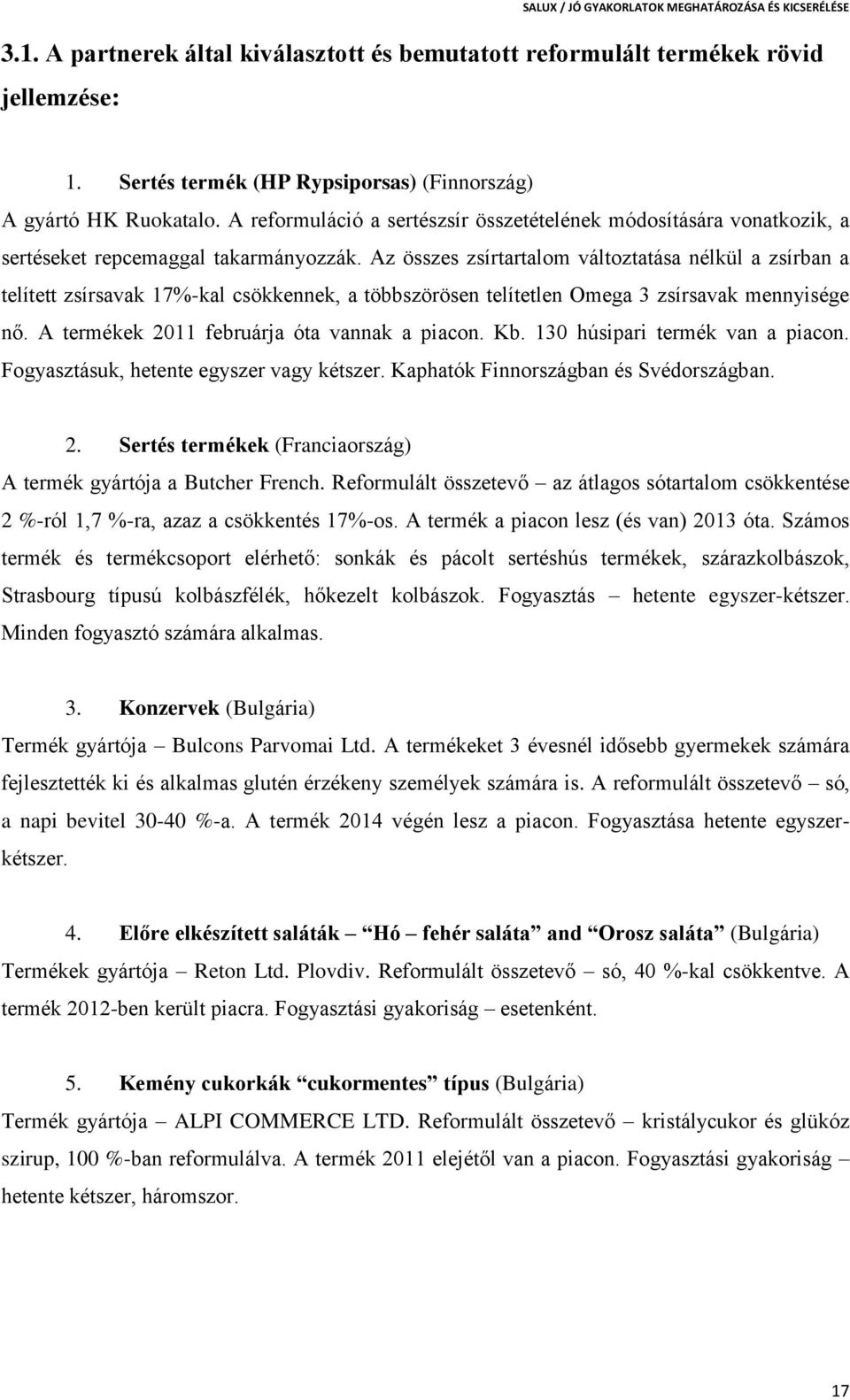 Az összes zsírtartalom változtatása nélkül a zsírban a telített zsírsavak 17%-kal csökkennek, a többszörösen telítetlen Omega 3 zsírsavak mennyisége nő. A termékek 2011 februárja óta vannak a piacon.