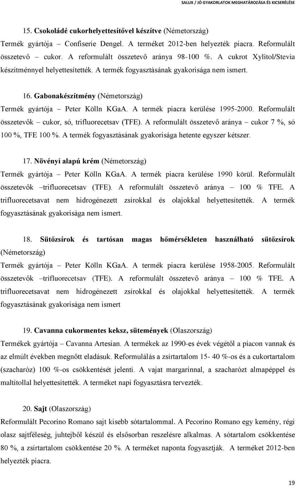 A termék piacra kerülése 1995-2000. Reformulált összetevők cukor, só, trifluorecetsav (TFE). A reformulált összetevő aránya cukor 7 %, só 100 %, TFE 100 %.