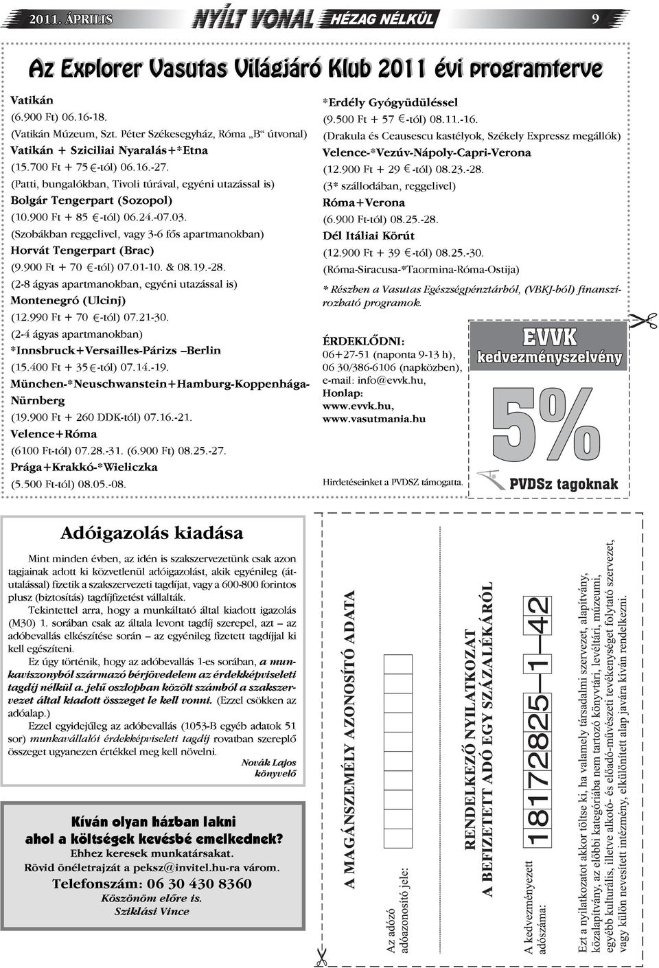 (Szobákban reggelivel, vagy 3-6 fős apartmanokban) Horvát Tengerpart (Brac) (9.900 Ft + 70 -tól) 07.01-10. & 08.19.-28. (2-8 ágyas apartmanokban, egyéni utazással is) Montenegró (Ulcinj) (12.