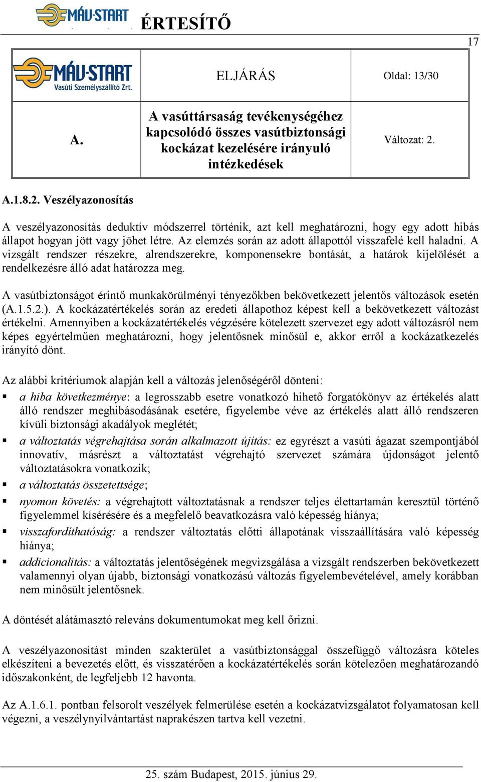 Az elemzés során az adott állapottól visszafelé kell haladni. A vizsgált rendszer részekre, alrendszerekre, komponensekre bontását, a határok kijelölését a rendelkezésre álló adat határozza meg.