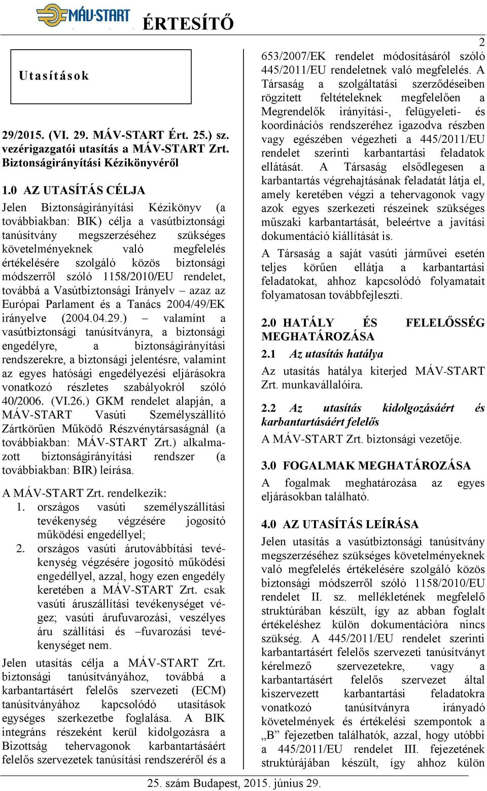 biztonsági módszerről szóló 1158/2010/EU rendelet, továbbá a Vasútbiztonsági Irányelv azaz az Európai Parlament és a Tanács 2004/49/EK irányelve (2004.04.29.