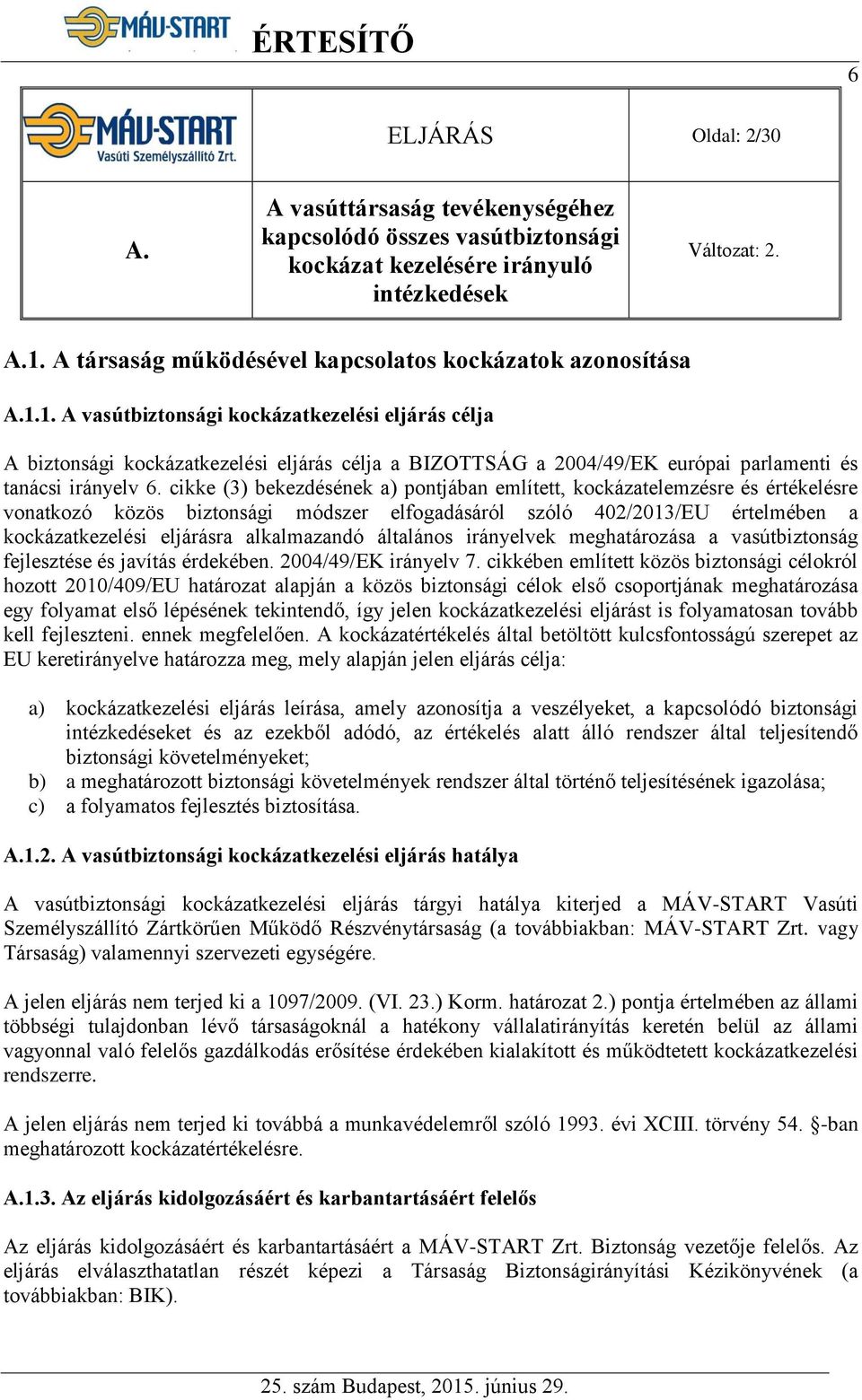 1. A vasútbiztonsági kockázatkezelési eljárás célja A biztonsági kockázatkezelési eljárás célja a BIZOTTSÁG a 2004/49/EK európai parlamenti és tanácsi irányelv 6.