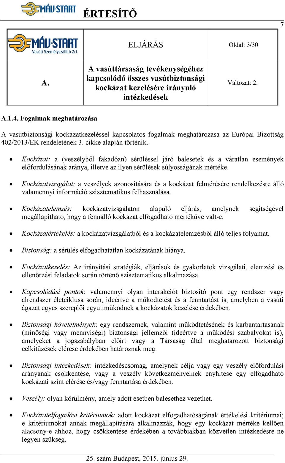 Kockázat: a (veszélyből fakadóan) sérüléssel járó balesetek és a váratlan események előfordulásának aránya, illetve az ilyen sérülések súlyosságának mértéke.