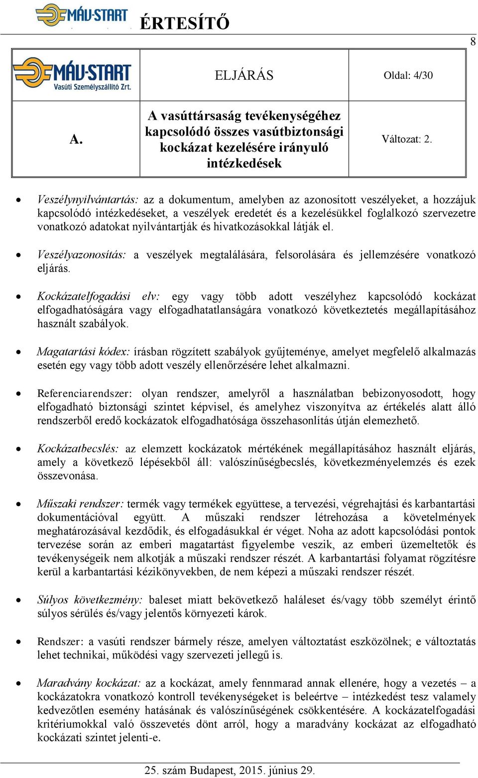 kapcsolódó intézkedéseket, a veszélyek eredetét és a kezelésükkel foglalkozó szervezetre vonatkozó adatokat nyilvántartják és hivatkozásokkal látják el.