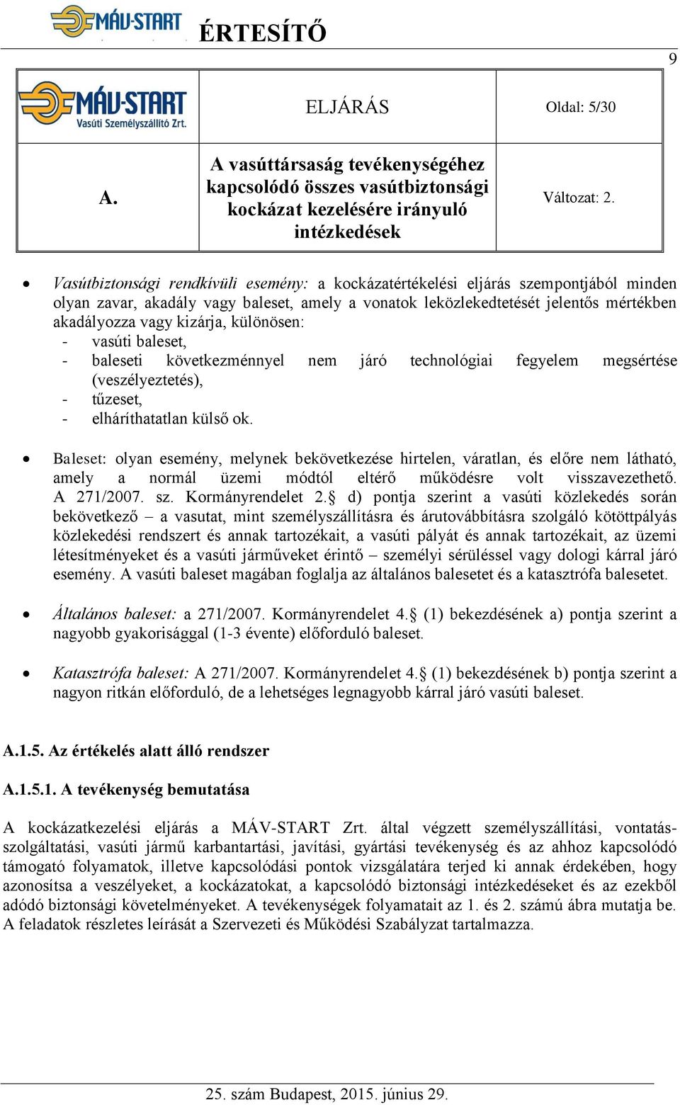 zavar, akadály vagy baleset, amely a vonatok leközlekedtetését jelentős mértékben akadályozza vagy kizárja, különösen: - vasúti baleset, - baleseti következménnyel nem járó technológiai fegyelem