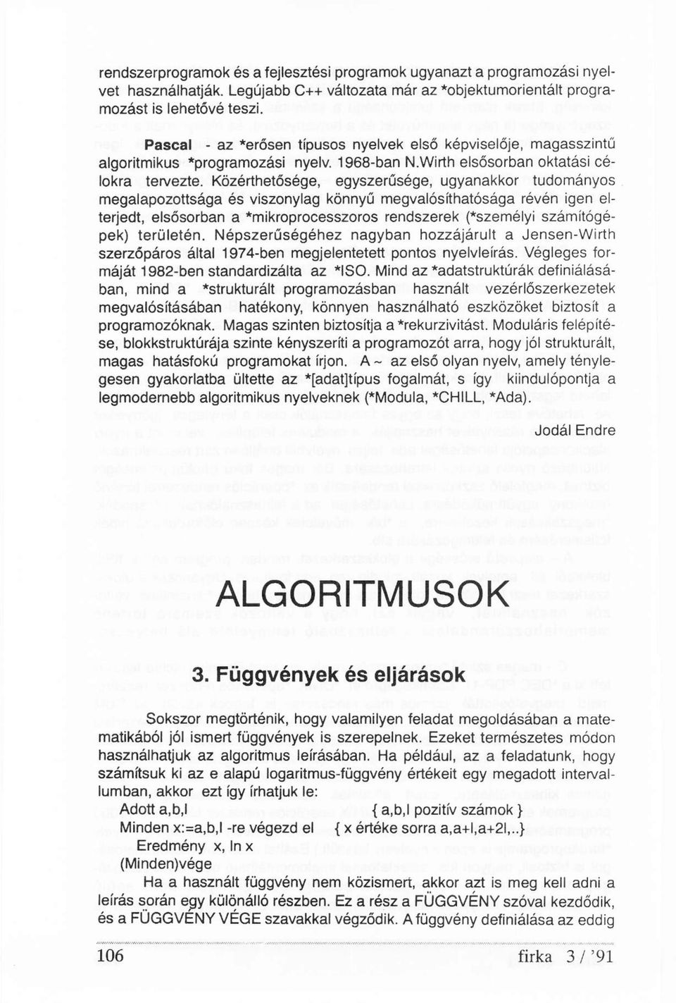 Közérthetősége, egyszerűsége, ugyanakkor tudományos megalapozottsága és viszonylag könnyű megvalósíthatósága révén igen elterjedt, elsősorban a "mikroprocesszoros rendszerek ("személyi számítógépek)