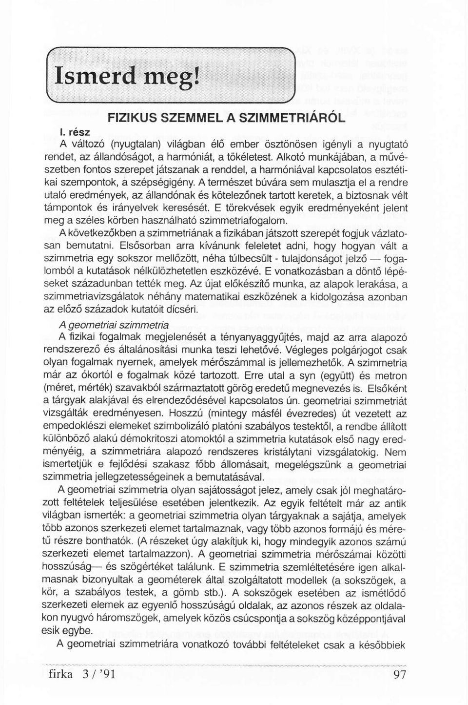 A természet búvára sem mulasztja el a rendre utaló eredmények, az állandónak és kötelezőnek tartott keretek, a biztosnak vélt támpontok és irányelvek keresését.