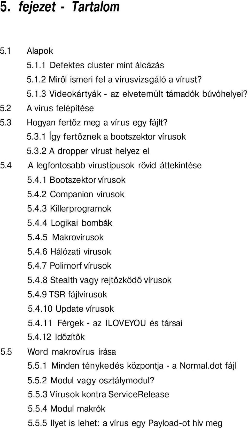 4.3 Killerprogramok 5.4.4 Logikai bombák 5.4.5 Makrovírusok 5.4.6 Hálózati vírusok 5.4.7 Polimorf vírusok 5.4.8 Stealth vagy rejtőzködő vírusok 5.4.9 TSR fájlvírusok 5.4.10 Update vírusok 5.4.11 Férgek - az ILOVEYOU és társai 5.