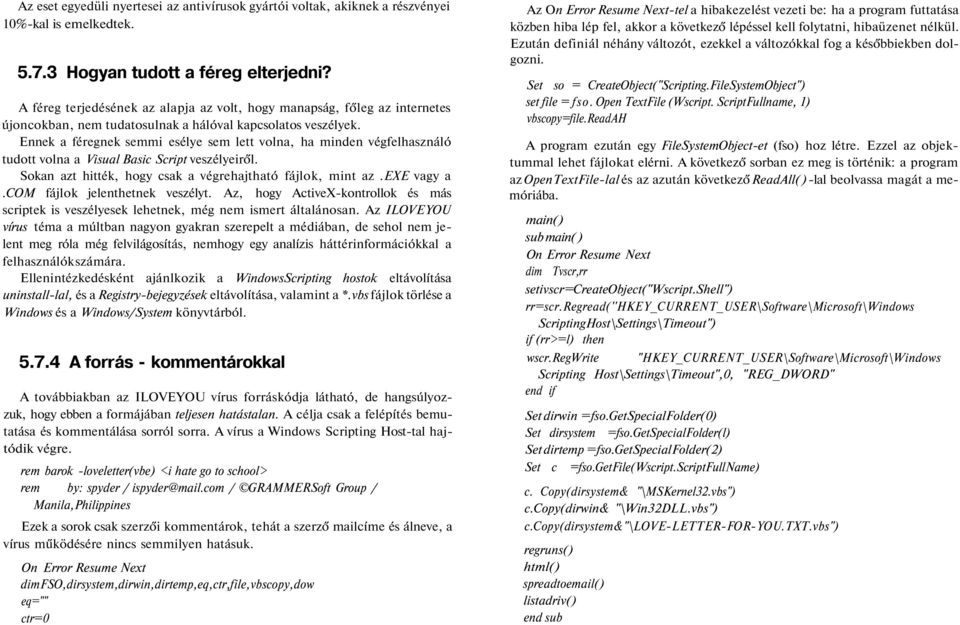 Ennek a féregnek semmi esélye sem lett volna, ha minden végfelhasználó tudott volna a Visual Basic Script veszélyeiről. Sokan azt hitték, hogy csak a végrehajtható fájlok, mint az.exe vagy a.