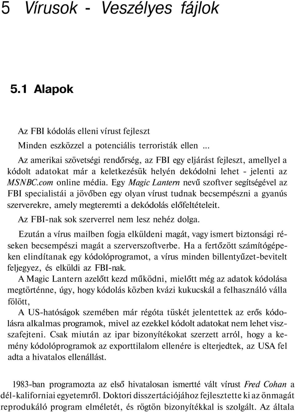 Egy Magic Lantern nevű szoftver segítségével az FBI specialistái a jövőben egy olyan vírust tudnak becsempészni a gyanús szerverekre, amely megteremti a dekódolás előfeltételeit.