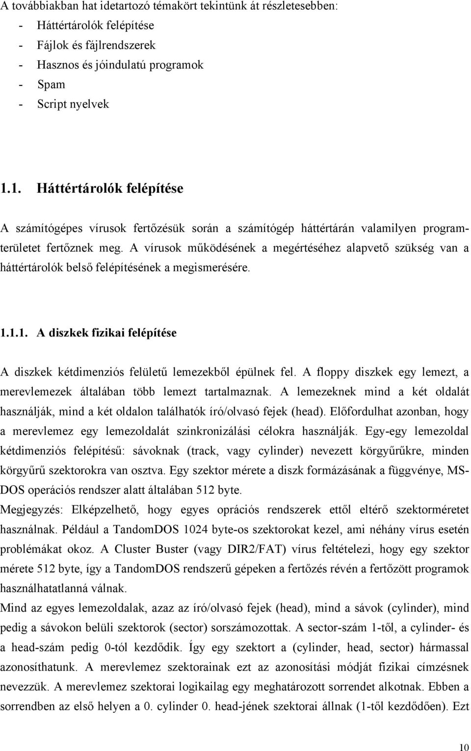 A vírusok működésének a megértéséhez alapvető szükség van a háttértárolók belső felépítésének a megismerésére. 1.1.1. A diszkek fizikai felépítése A diszkek kétdimenziós felületű lemezekből épülnek fel.