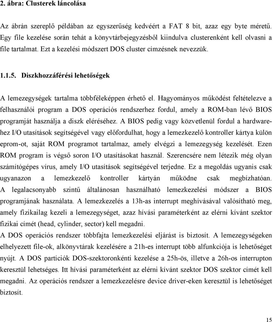 Diszkhozzáférési lehetőségek A lemezegységek tartalma többféleképpen érhető el.