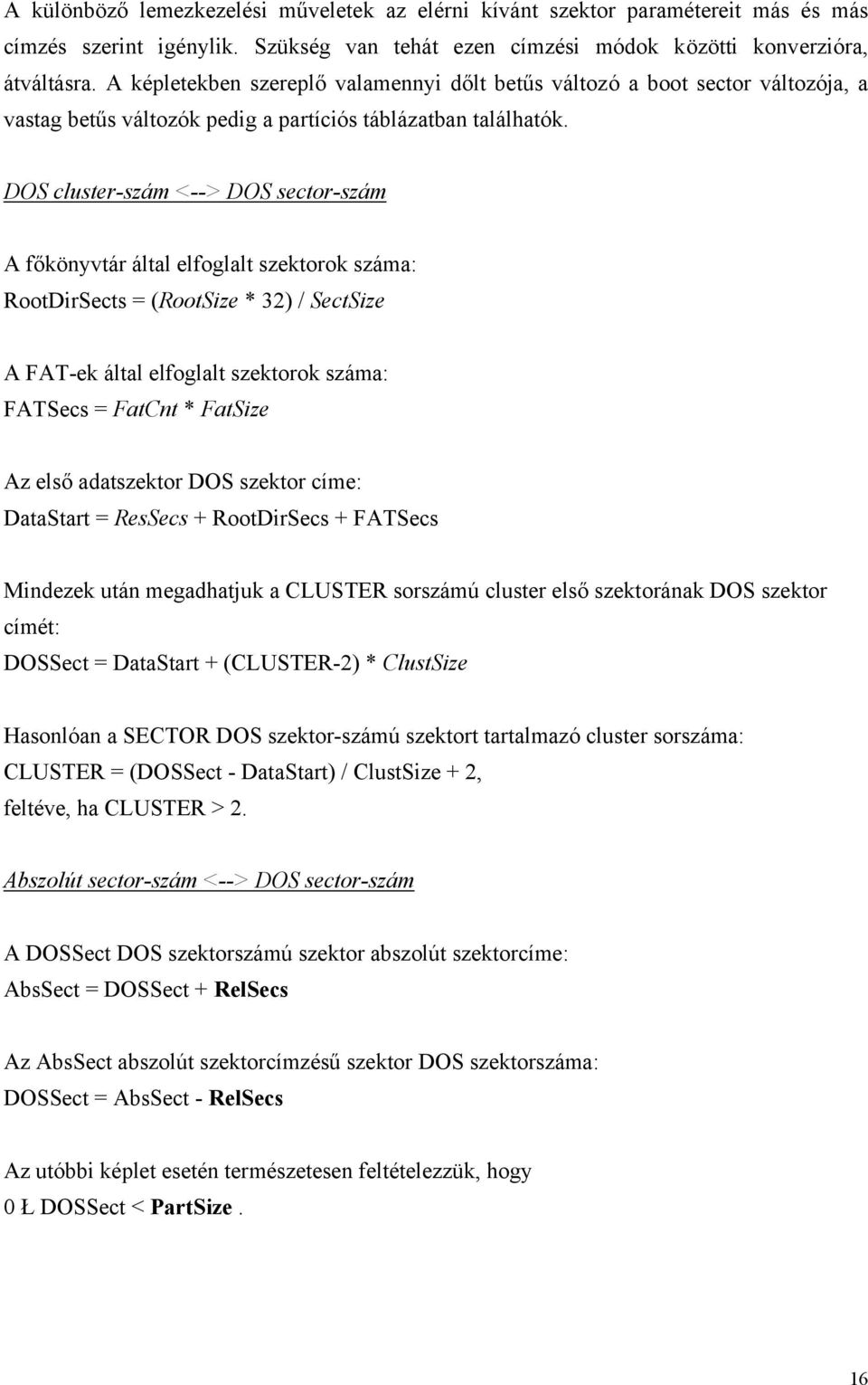 DOS cluster-szám <--> DOS sector-szám A főkönyvtár által elfoglalt szektorok száma: RootDirSects = (RootSize * 32) / SectSize A FAT-ek által elfoglalt szektorok száma: FATSecs = FatCnt * FatSize Az