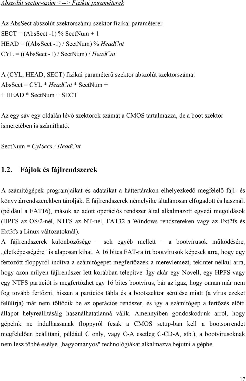 a CMOS tartalmazza, de a boot szektor ismeretében is számítható: SectNum = CylSecs / HeadCnt 1.2.