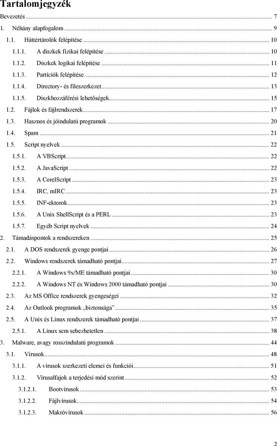 .. 21 1.5. Script nyelvek... 22 1.5.1. A VBScript... 22 1.5.2. A JavaScript... 22 1.5.3. A CorelScript... 23 1.5.4. IRC, mirc... 23 1.5.5. INF-ektorok... 23 1.5.6. A Unix ShellScript és a PERL... 23 1.5.7.