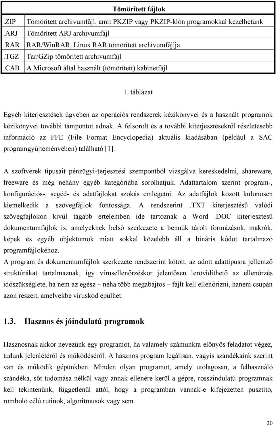 táblázat Egyéb kiterjesztések ügyében az operációs rendszerek kézikönyvei és a használt programok kézikönyvei további támpontot adnak.