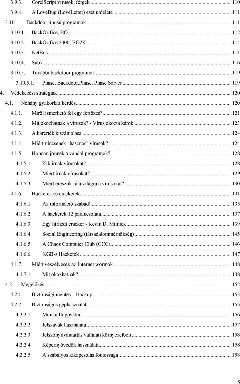 .. 120 4.1.1. Miről ismerhető fel egy fertőzés?... 121 4.1.2. Mit okozhatnak a vírusok? - Vírus okozta károk... 123 4.1.3. A kárérték kiszámolása... 124 4.1.4. Miért nincsenek "hasznos" vírusok?