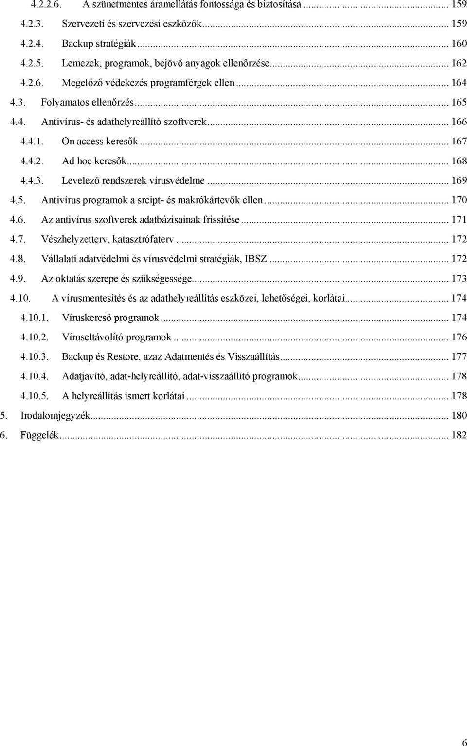 .. 168 4.4.3. Levelező rendszerek vírusvédelme... 169 4.5. Antivírus programok a srcipt- és makrókártevők ellen... 170 4.6. Az antivírus szoftverek adatbázisainak frissítése... 171 4.7. Vészhelyzetterv, katasztrófaterv.