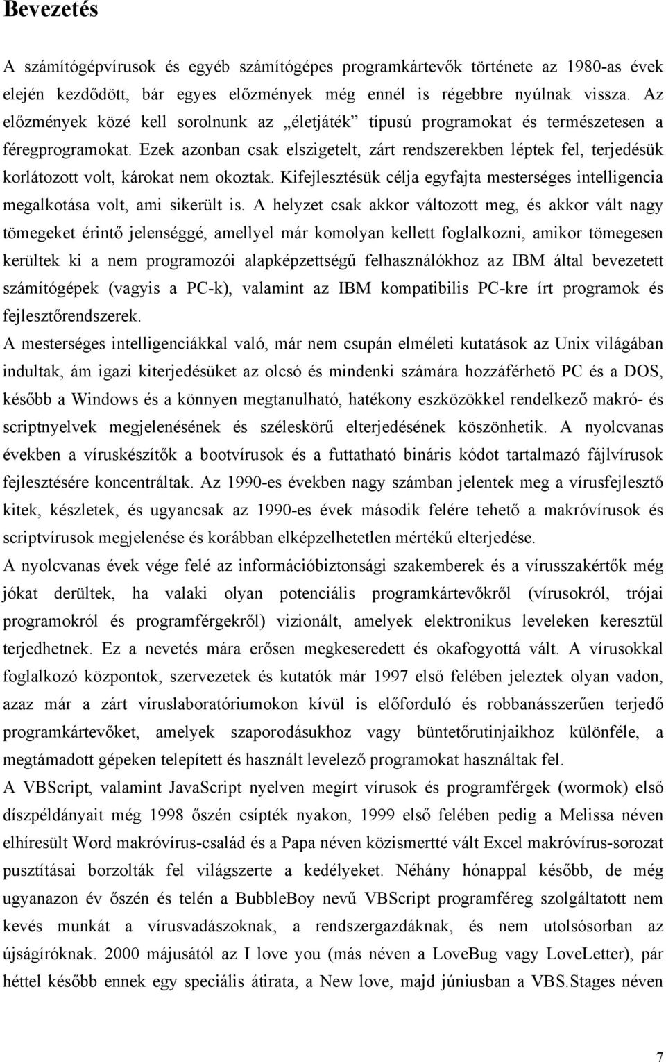 Ezek azonban csak elszigetelt, zárt rendszerekben léptek fel, terjedésük korlátozott volt, károkat nem okoztak.