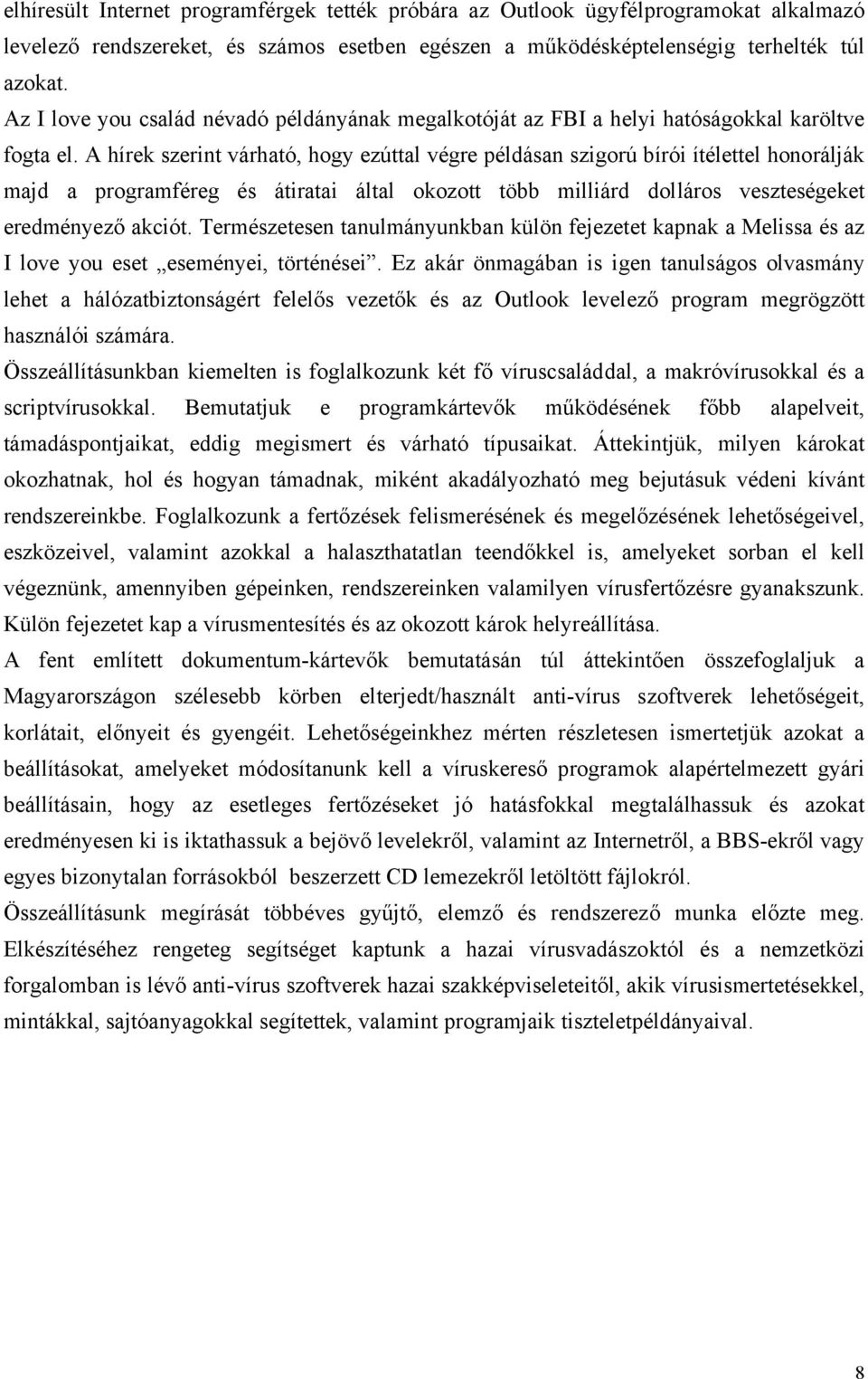 A hírek szerint várható, hogy ezúttal végre példásan szigorú bírói ítélettel honorálják majd a programféreg és átiratai által okozott több milliárd dolláros veszteségeket eredményező akciót.