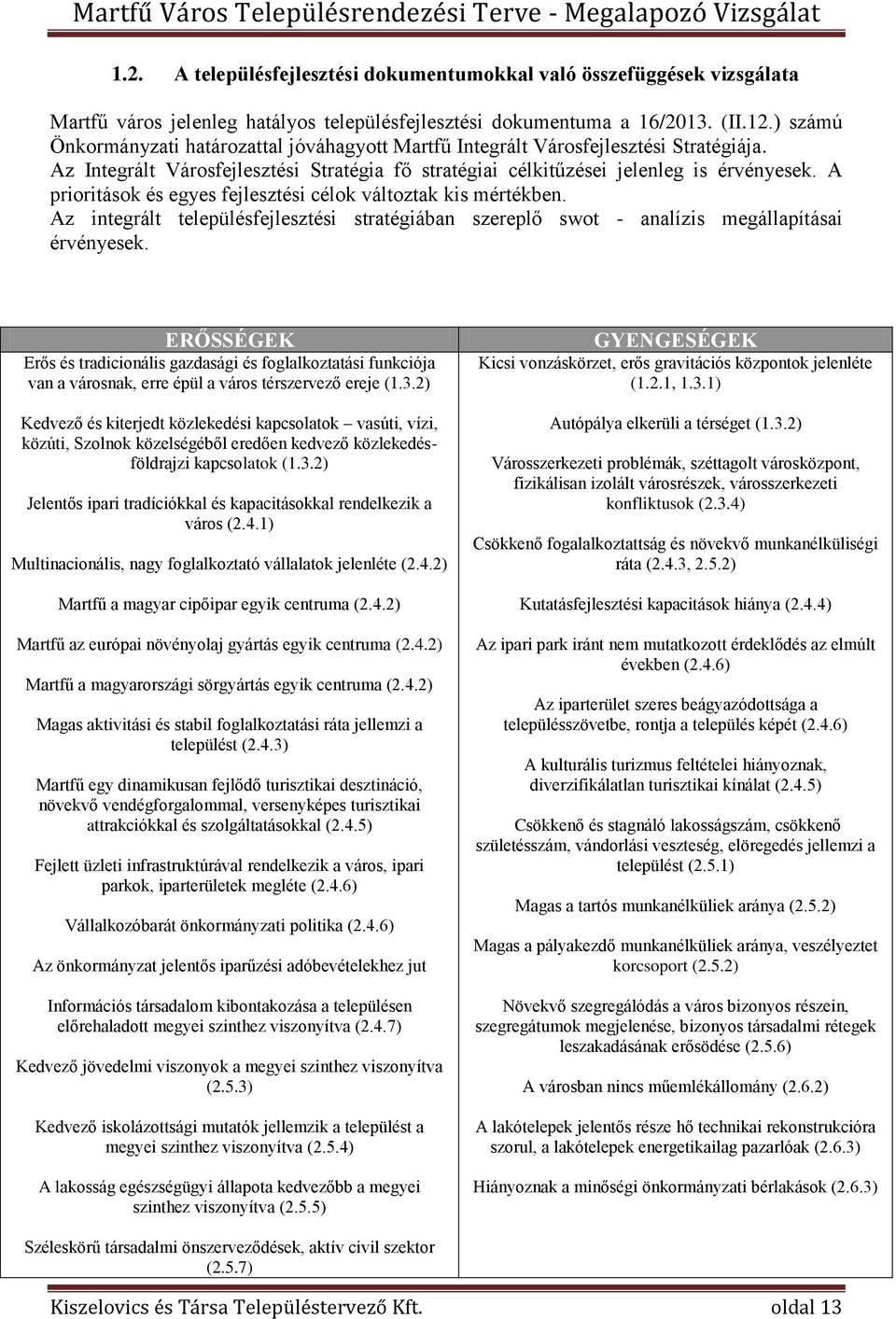 A prioritások és egyes fejlesztési célok változtak kis mértékben. Az integrált településfejlesztési stratégiában szereplő swot - analízis megállapításai érvényesek.