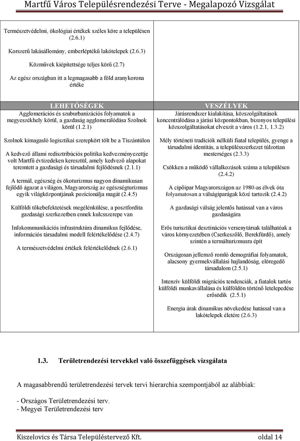 1) Szolnok kimagasló logisztikai szerepkört tölt be a Tiszántúlon A kedvező állami redisztribúciós politika kedvezményezettje volt Martfű évtizedeken keresztül, amely kedvező alapokat teremtett a