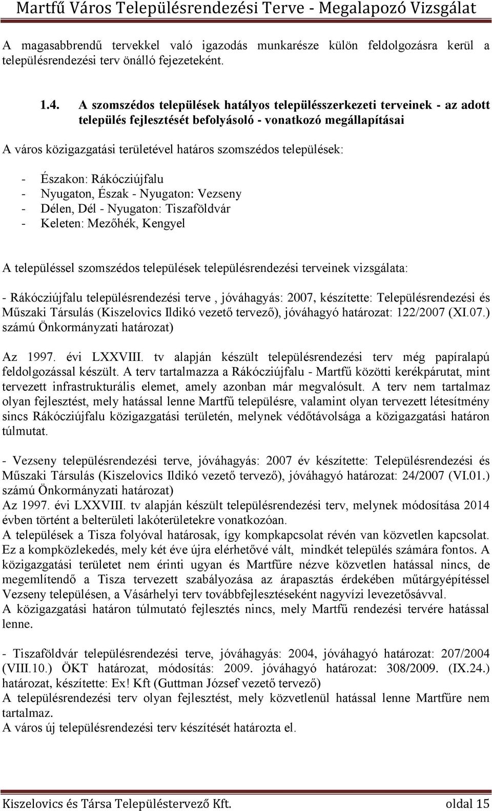 települések: - Északon: Rákócziújfalu - Nyugaton, Észak - Nyugaton: Vezseny - Délen, Dél - Nyugaton: Tiszaföldvár - Keleten: Mezőhék, Kengyel A településsel szomszédos települések településrendezési