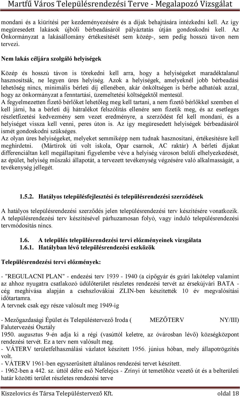 Nem lakás céljára szolgáló helyiségek Közép és hosszú távon is törekedni kell arra, hogy a helyiségeket maradéktalanul hasznosítsák, ne legyen üres helyiség.