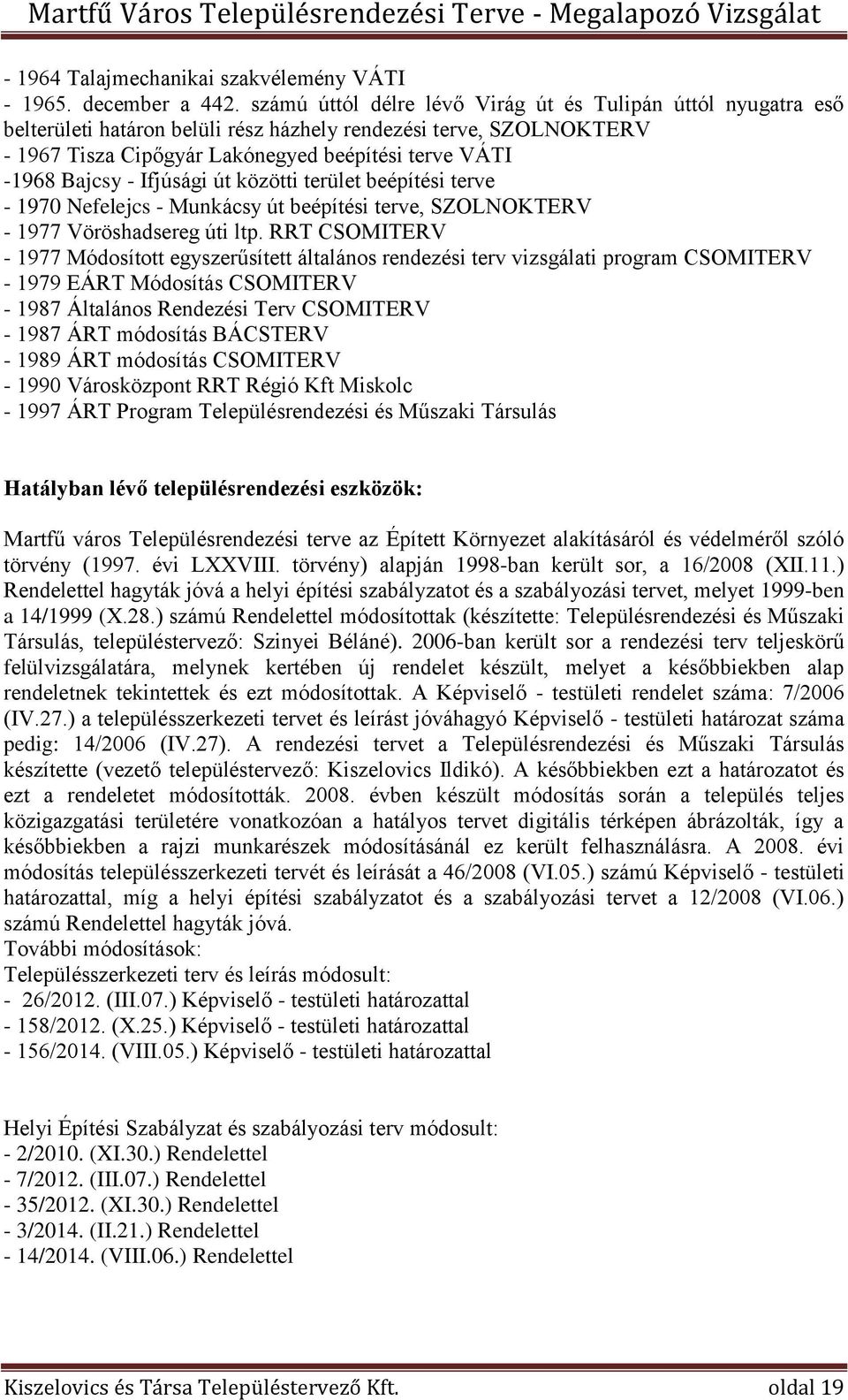 Ifjúsági út közötti terület beépítési terve - 1970 Nefelejcs - Munkácsy út beépítési terve, SZOLNOKTERV - 1977 Vöröshadsereg úti ltp.