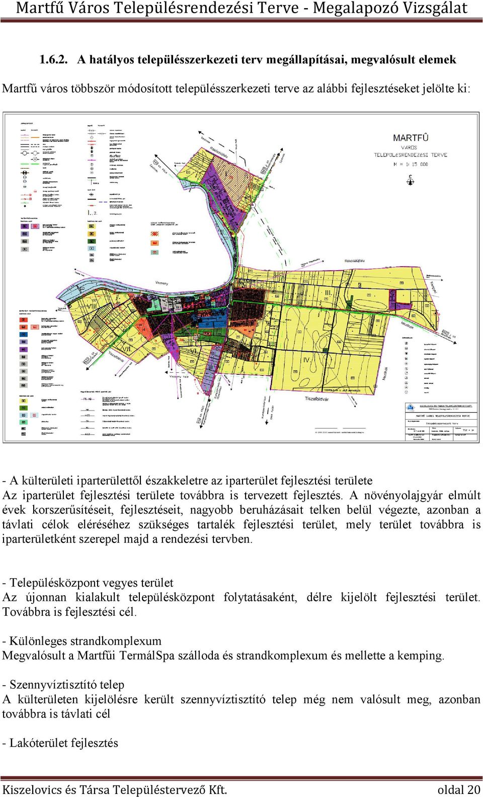 északkeletre az iparterület fejlesztési területe Az iparterület fejlesztési területe továbbra is tervezett fejlesztés.