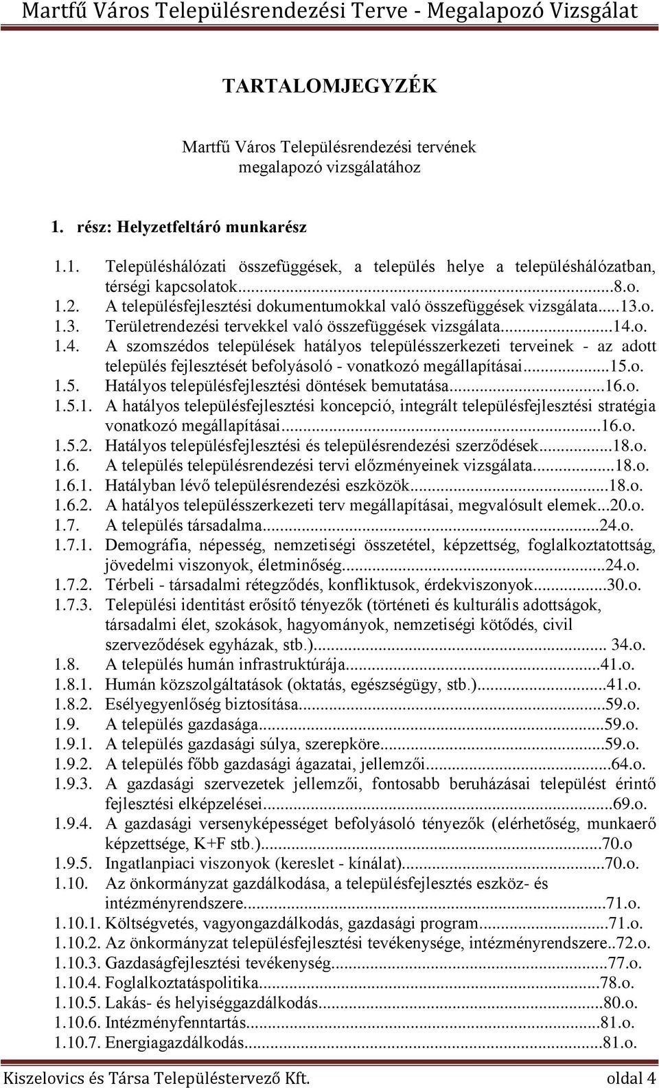 o. 1.4. A szomszédos települések hatályos településszerkezeti terveinek - az adott település fejlesztését befolyásoló - vonatkozó megállapításai...15.