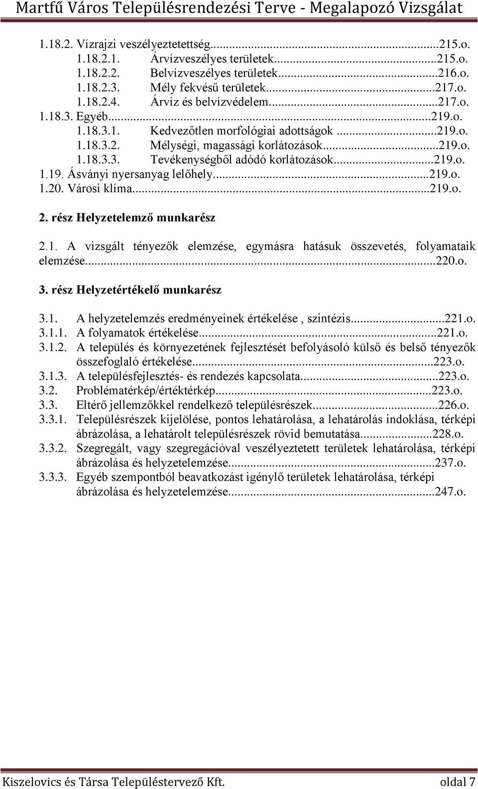 ..219.o. 1.19. Ásványi nyersanyag lelőhely...219.o. 1.20. Városi klíma...219.o. 2. rész Helyzetelemző munkarész 2.1. A vizsgált tényezők elemzése, egymásra hatásuk összevetés, folyamataik elemzése.