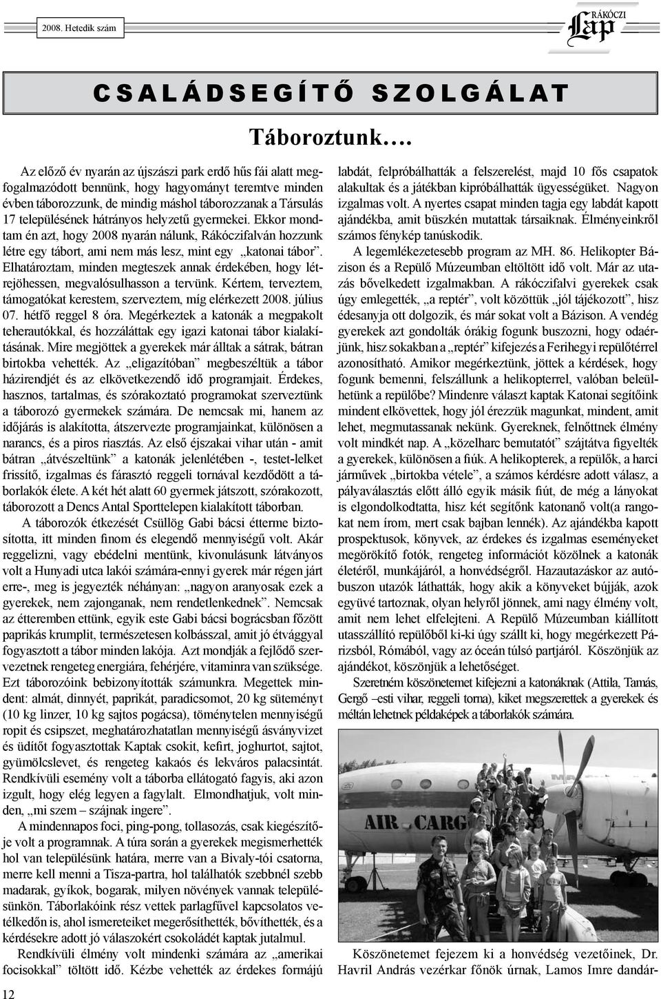 helyzetű gyermekei. Ekkor mondtam én azt, hogy 2008 nyarán nálunk, Rákóczifalván hozzunk létre egy tábort, ami nem más lesz, mint egy katonai tábor.