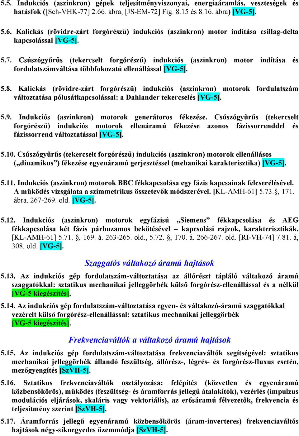 5.8. Kalickás (rövidre-zárt forgórészű) indukciós (aszinkron) motorok fordulatszám változtatása pólusátkapcsolással: a Dahlander tekercselés [VG-5]. 5.9.