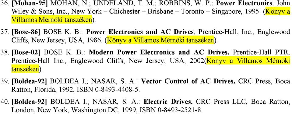 Prentice-Hall PTR. Prentice-Hall Inc., Englewood Cliffs, New Jersey, USA, 2002(Könyv a Villamos Mérnöki tanszéken). 39. [Boldea-92] BOLDEA I.; NASAR, S. A.: Vector Control of AC Drives.