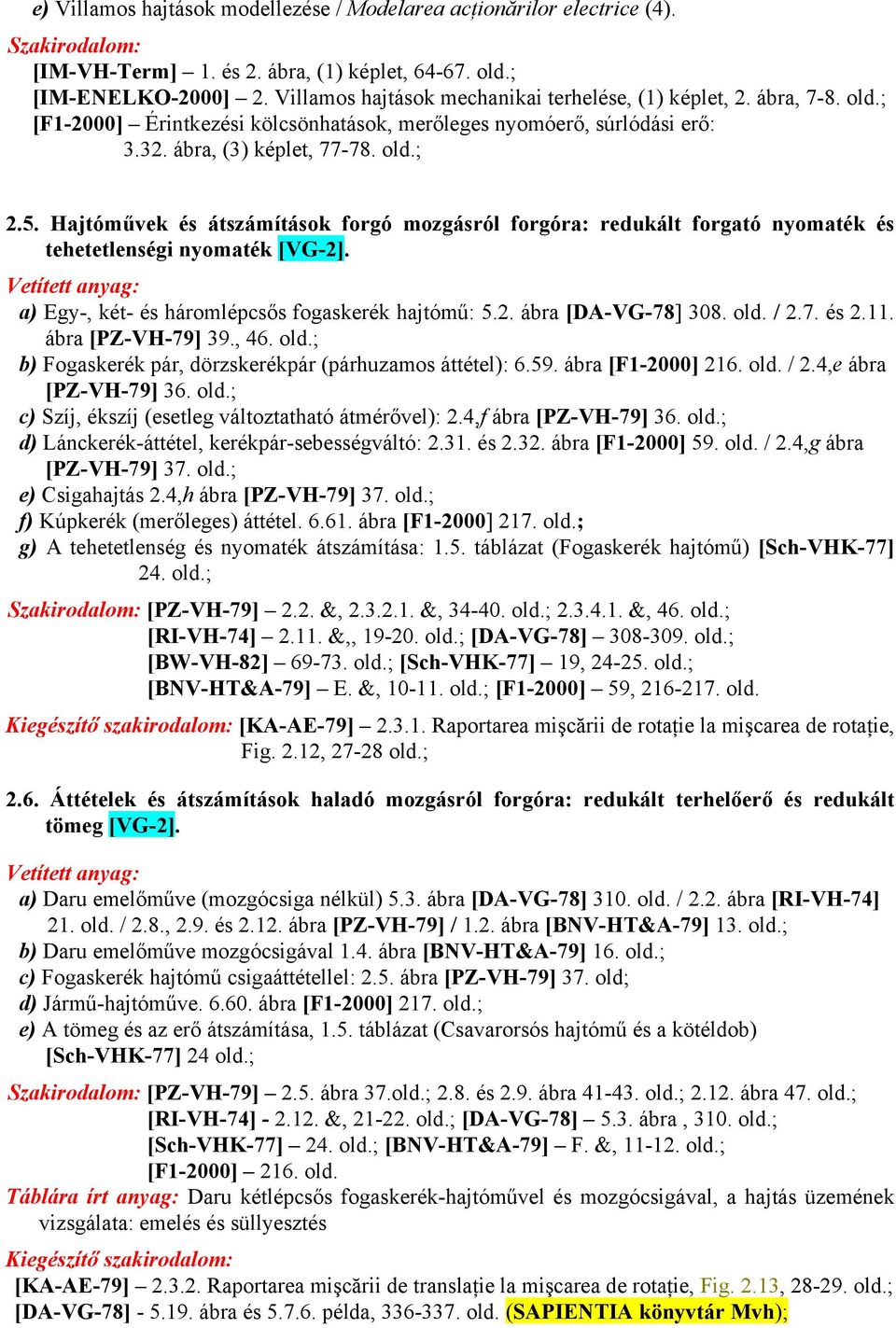 Hajtóművek és átszámítások forgó mozgásról forgóra: redukált forgató nyomaték és tehetetlenségi nyomaték [VG-2]. a) Egy-, két- és háromlépcsős fogaskerék hajtómű: 5.2. ábra [DA-VG-78] 308. old. / 2.7. és 2.
