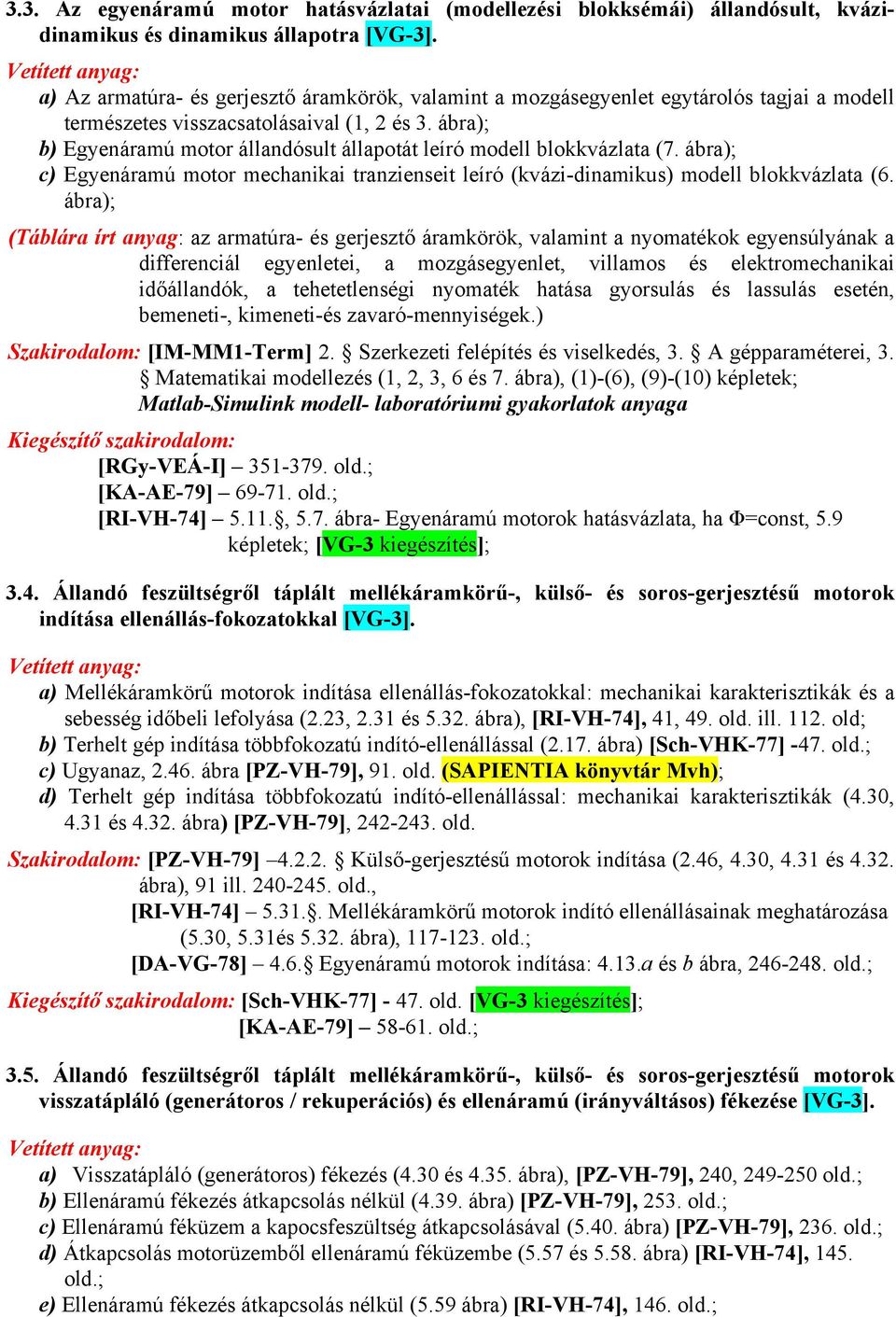 ábra); b) Egyenáramú motor állandósult állapotát leíró modell blokkvázlata (7. ábra); c) Egyenáramú motor mechanikai tranzienseit leíró (kvázi-dinamikus) modell blokkvázlata (6.