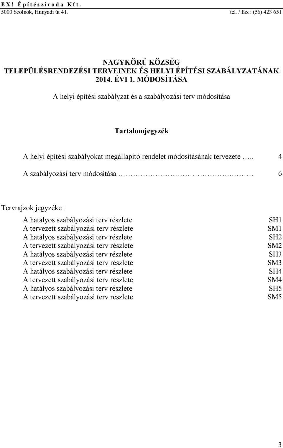 6 Tervrajzok jegyzéke : A hatályos szabályozási terv részlete A tervezett szabályozási terv részlete A hatályos szabályozási terv részlete A tervezett szabályozási terv részlete A hatályos